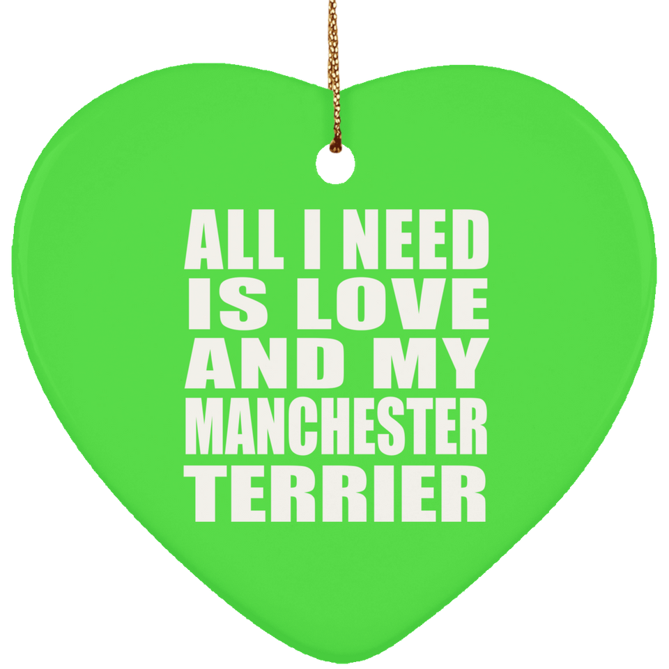 All I Need Is Love And My Manchester Terrier - Heart Ornament