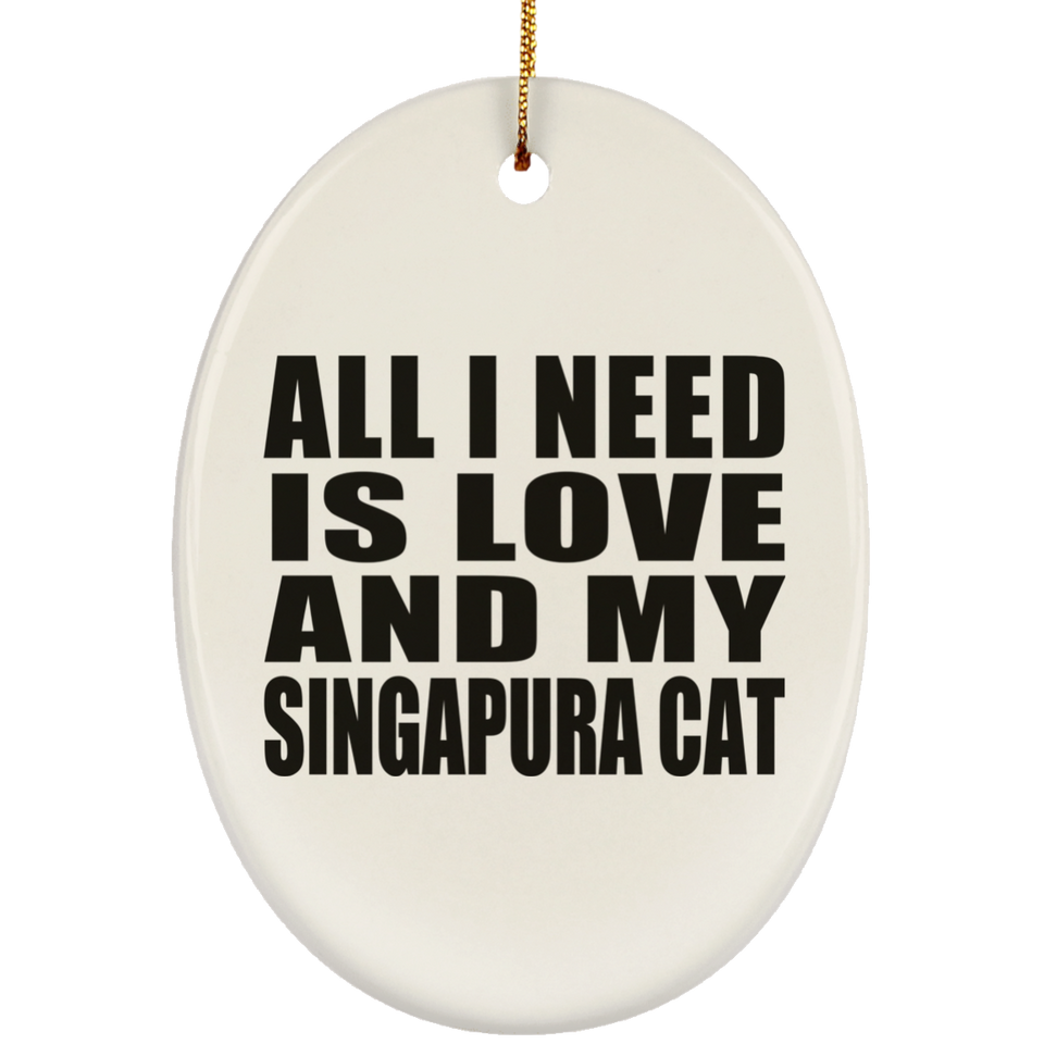 All I Need Is Love And My Singapura Cat - Oval Ornament