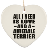 All I Need Is Love And A Airedale Terrier - Heart Ornament