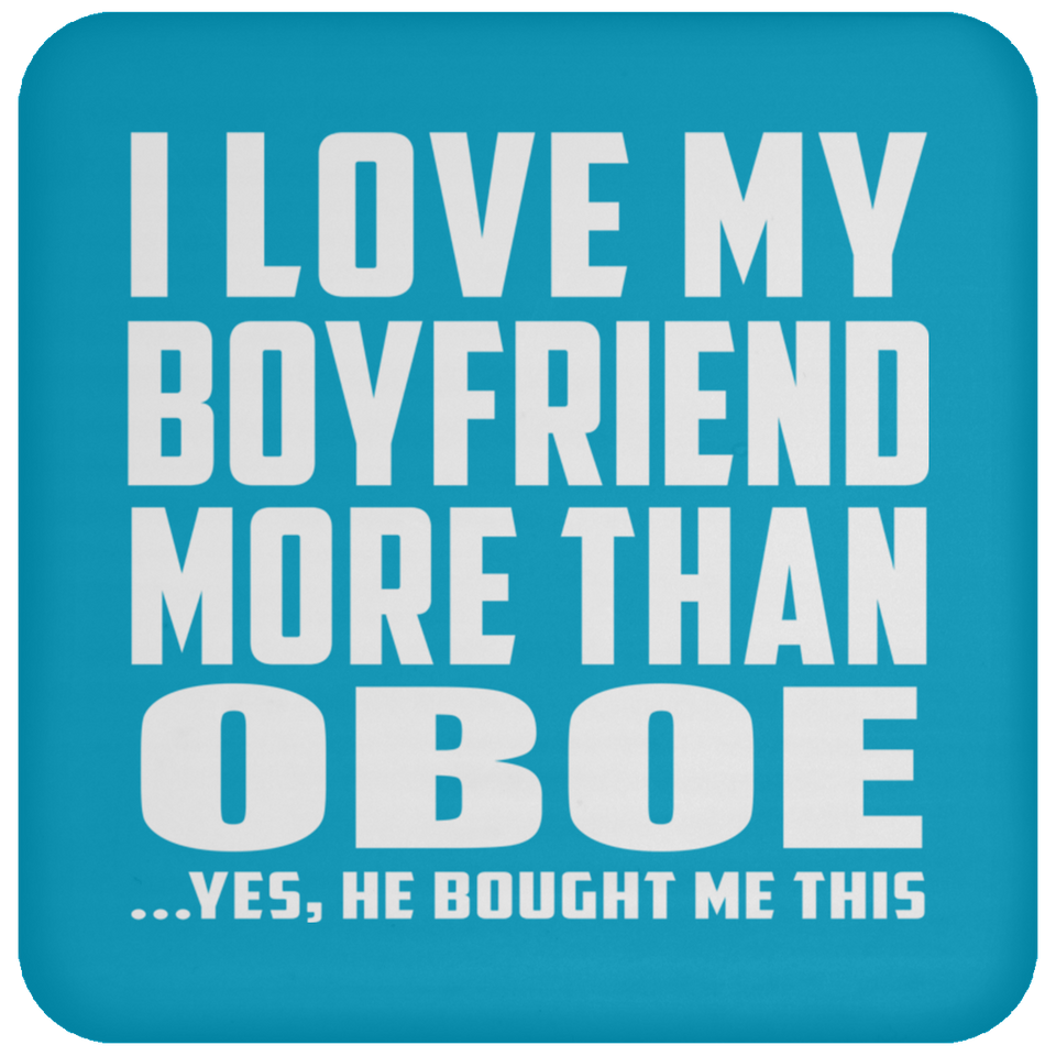 I Love My Boyfriend More Than Oboe - Drink Coaster