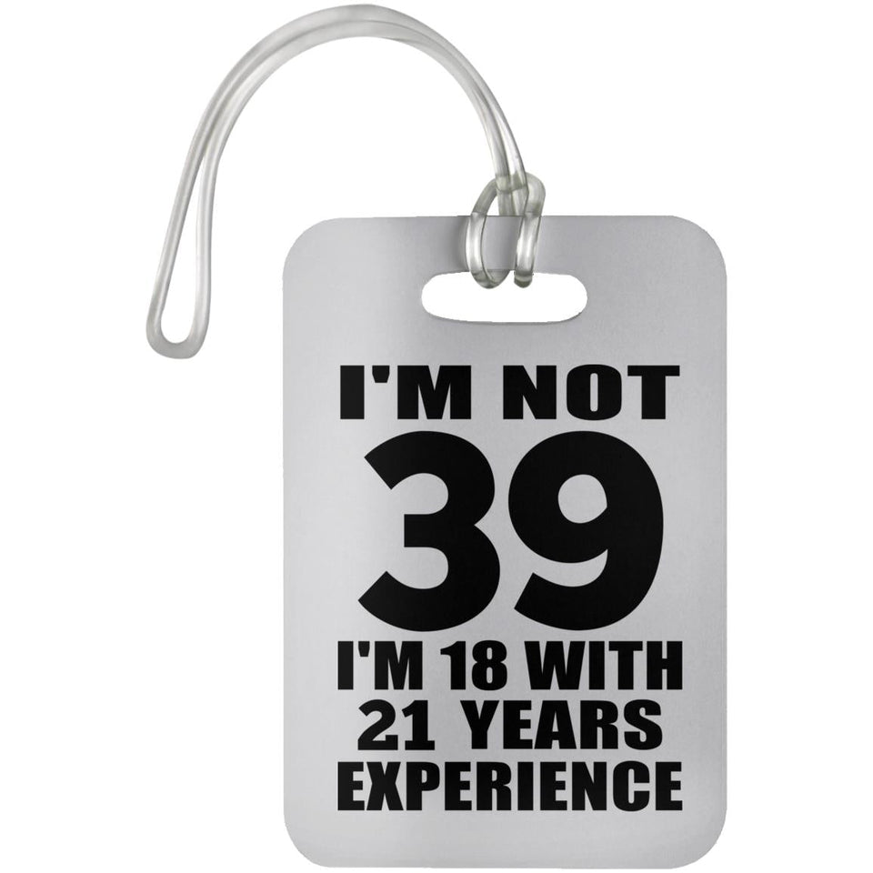 39th Birthday I'm Not 39 I'm 18 With 21 Years Experience - Luggage Bag Tag