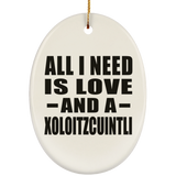 All I Need Is Love And A Xoloitzcuintli - Oval Ornament
