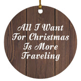 All I Want For Christmas Is More Traveling - Circle Ornament D