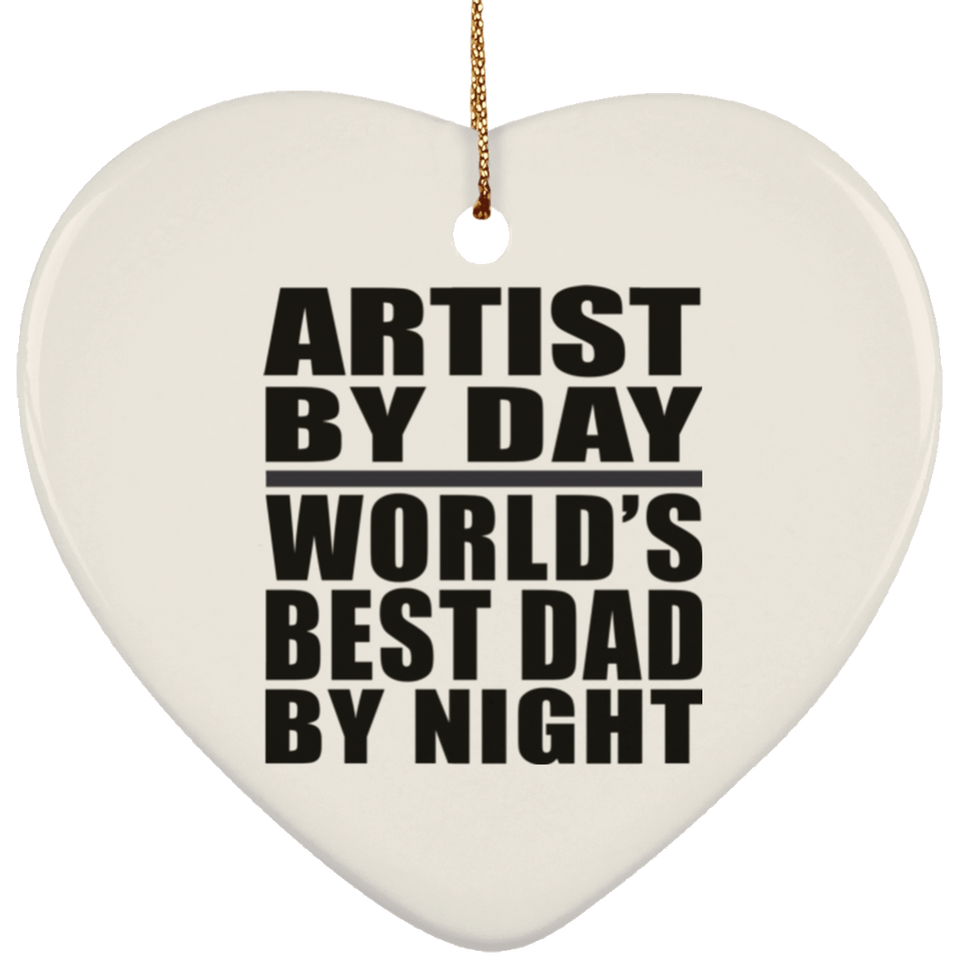 Artist By Day World's Best Dad By Night - Heart Ornament