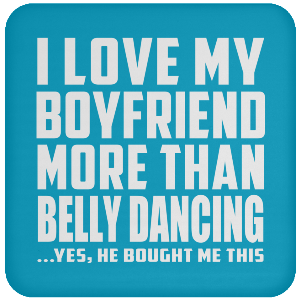 I Love My Boyfriend More Than Belly Dancing - Drink Coaster