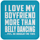 I Love My Boyfriend More Than Belly Dancing - Drink Coaster
