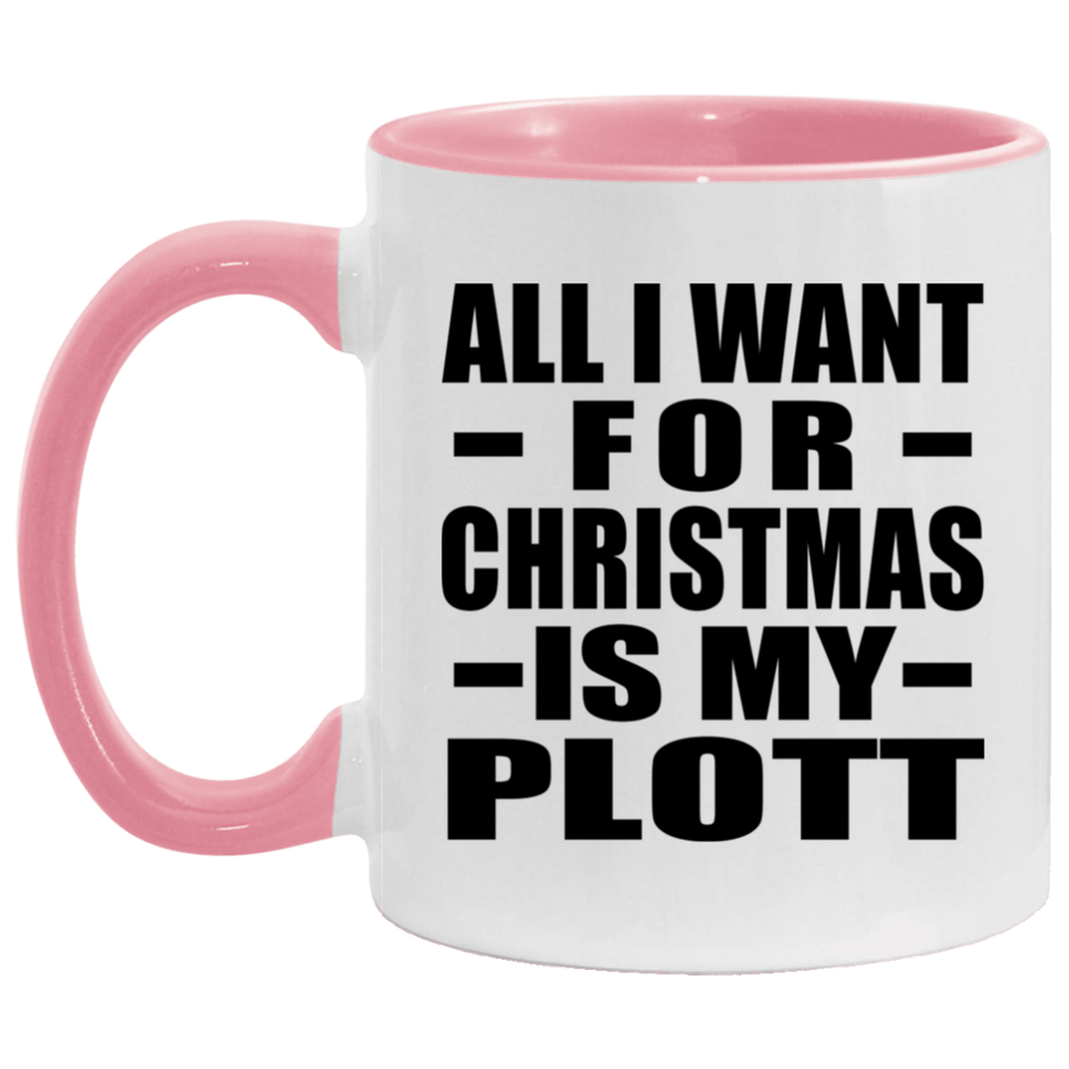 All I Want For Christmas Is My Plott - 11oz Accent Mug Pink