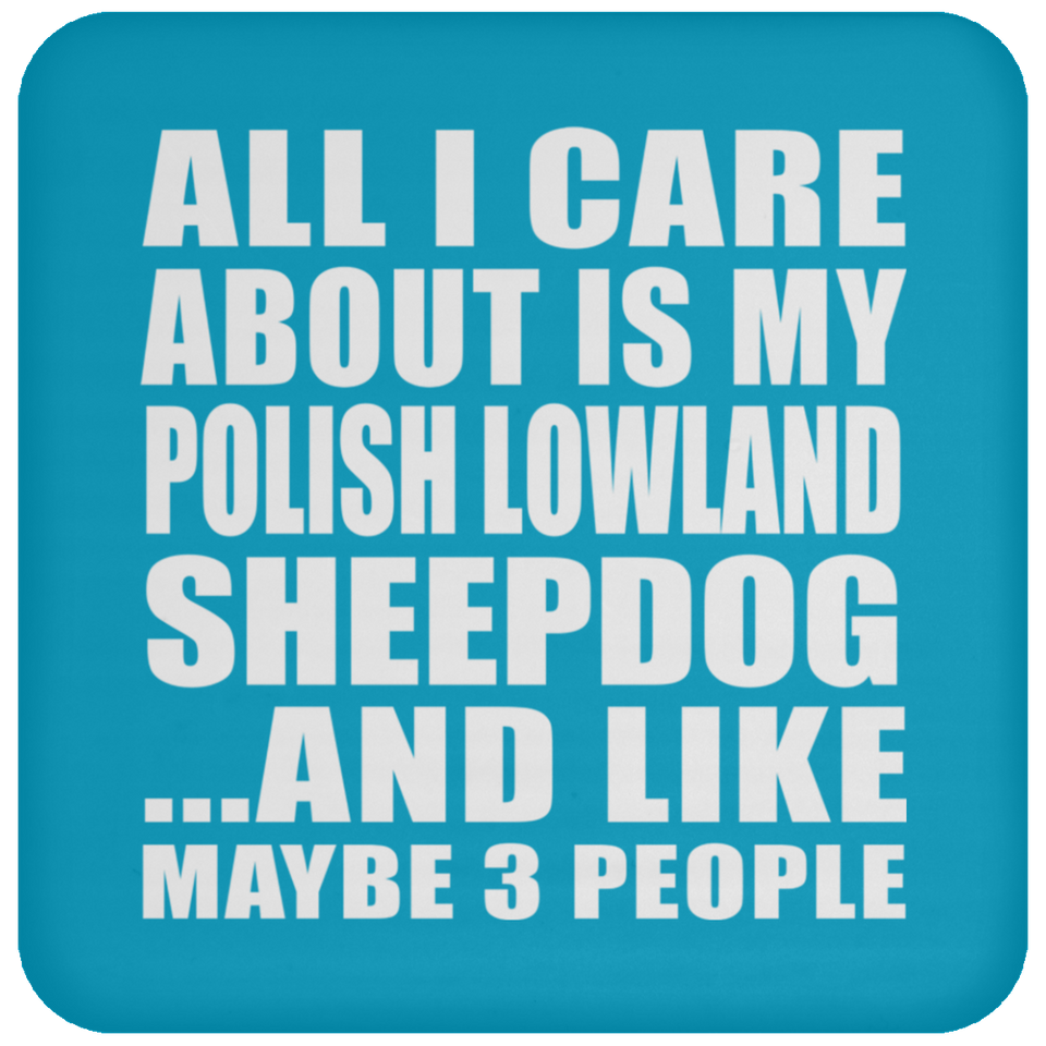 All I Care About Is My Polish Lowland Sheepdog - Drink Coaster