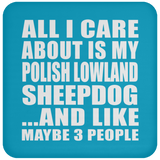 All I Care About Is My Polish Lowland Sheepdog - Drink Coaster