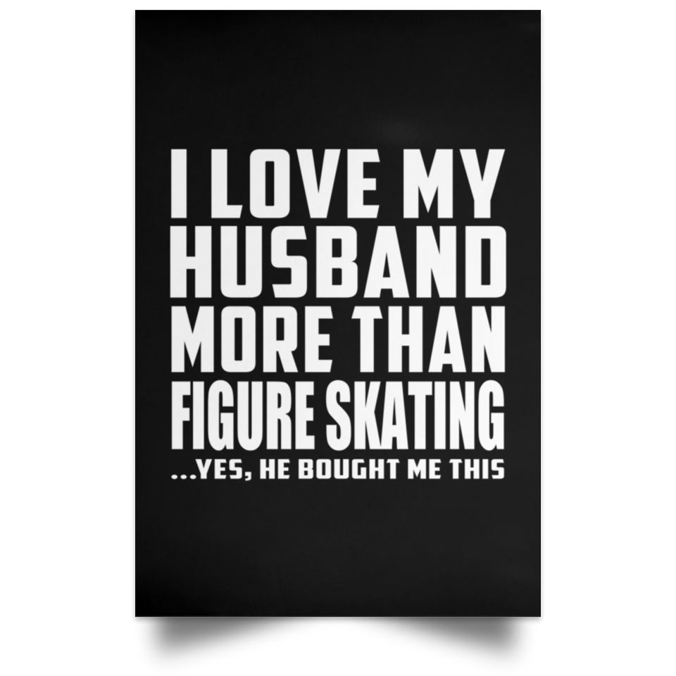I Love My Husband More Than Figure Skating - Poster Portrait