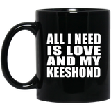 All I Need Is Love And My Keeshond - 11 Oz Coffee Mug Black