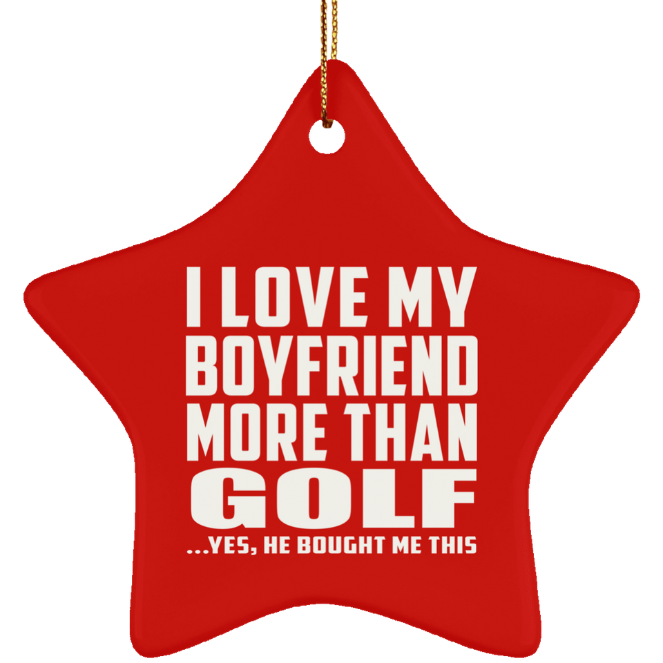 I Love My Boyfriend More Than Golf - Star Ornament