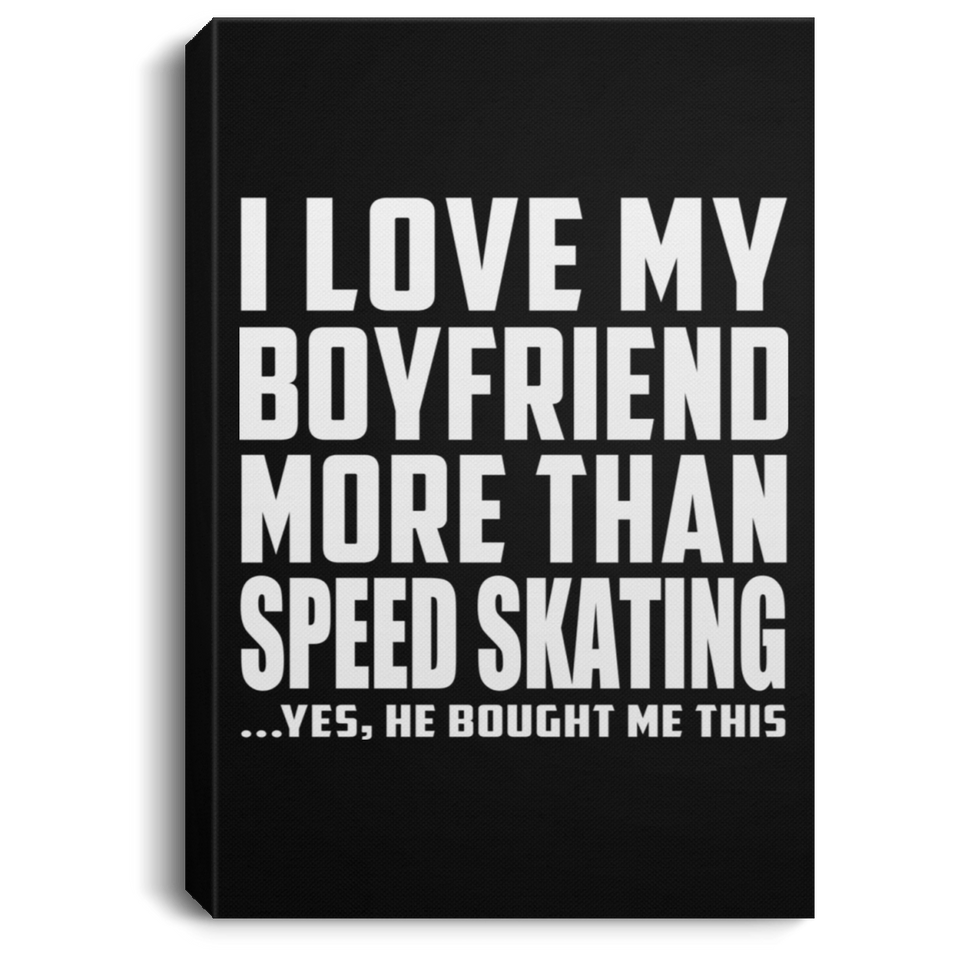 I Love My Boyfriend More Than Speed Skating - Canvas Portrait