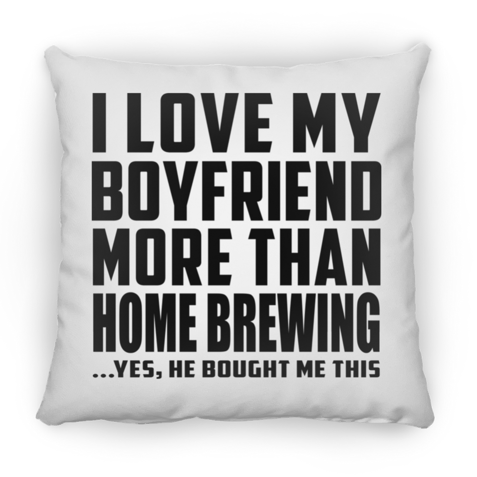 I Love My Boyfriend More Than Home Brewing - Throw Pillow