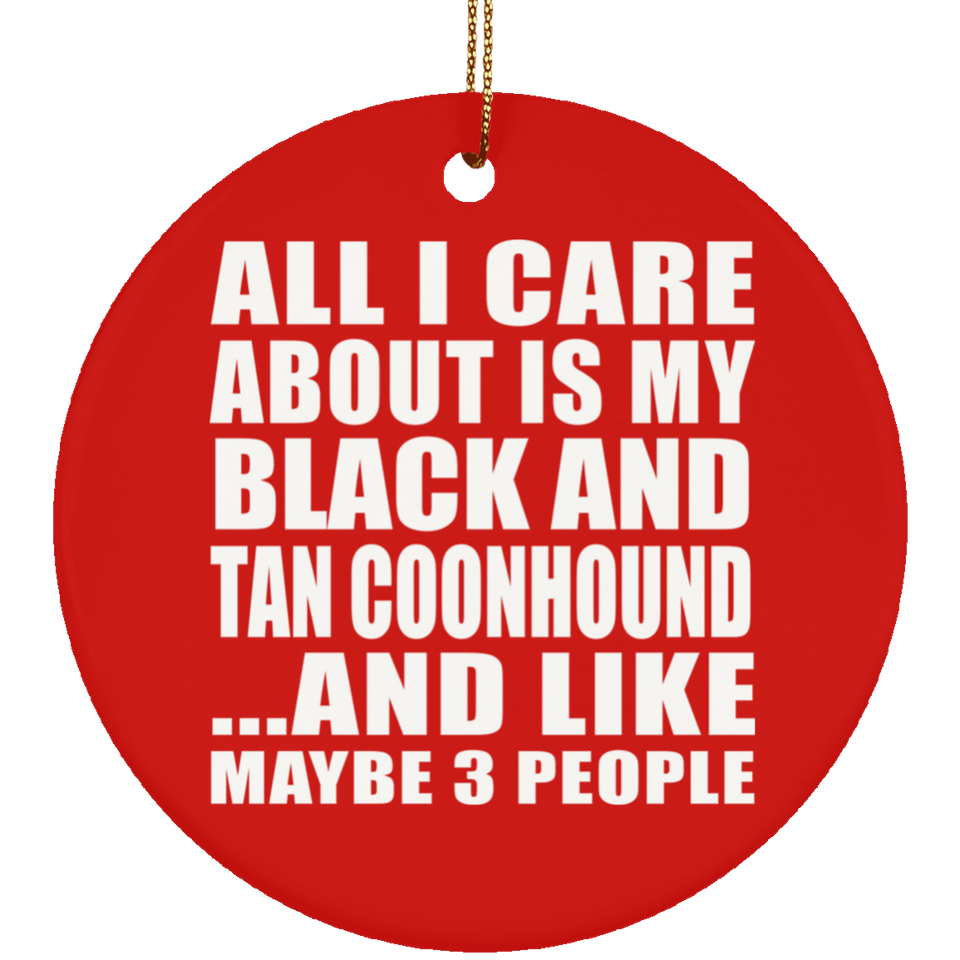 All I Care About Is My Black And Tan Coonhound - Circle Ornament