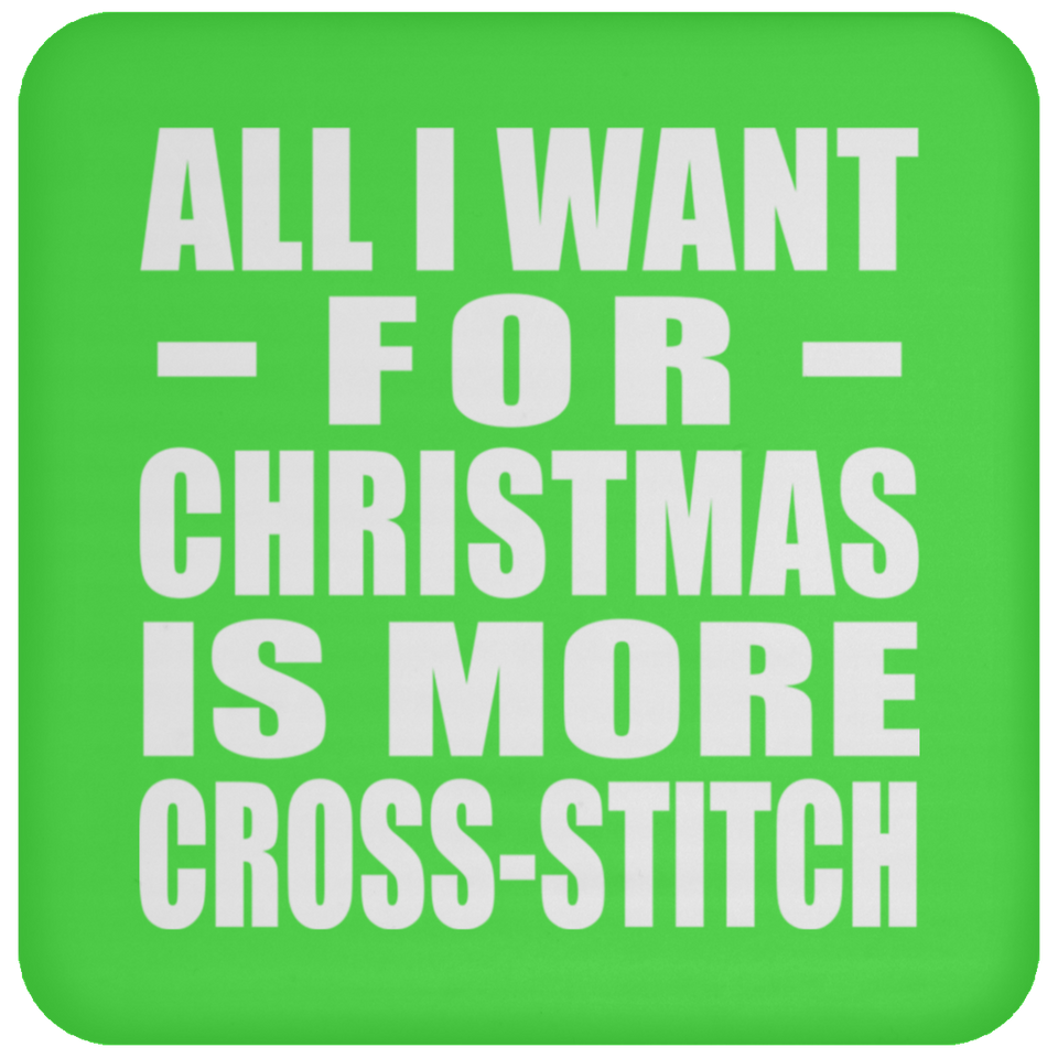 All I Want For Christmas Is More Cross-Stitch - Coaster