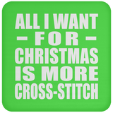 All I Want For Christmas Is More Cross-Stitch - Coaster