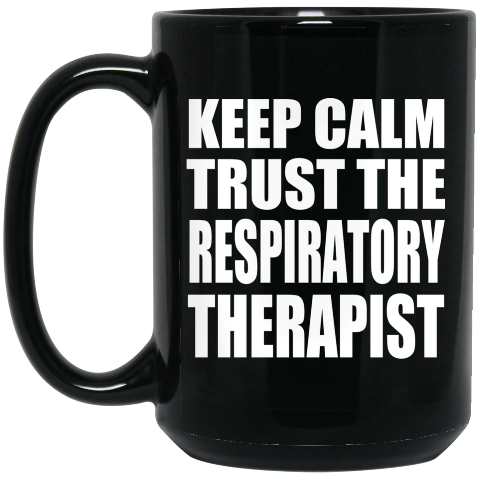 Keep Calm and Trust The Respiratory Therapist - 15oz Coffee Mug Black