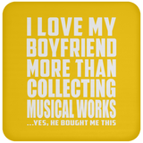 I Love My Boyfriend More Than Collecting Musical Works - Drink Coaster