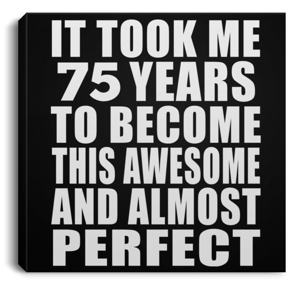 75th Birthday Took 75 Years To Become Awesome & Perfect - Canvas Square