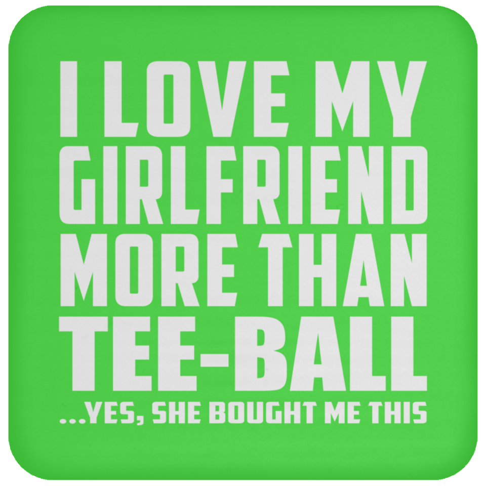 I Love My Girlfriend More Than Tee-Ball - Drink Coaster