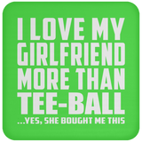 I Love My Girlfriend More Than Tee-Ball - Drink Coaster