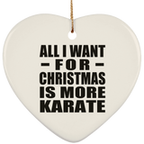 All I Want For Christmas Is More Karate - Heart Ornament
