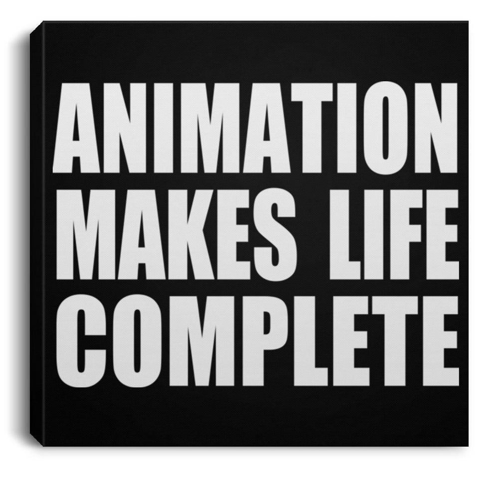 Animation Makes Life Complete - Canvas Square
