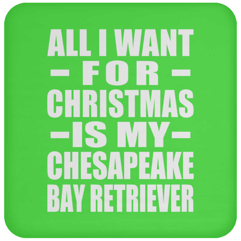All I Want For Christmas Is My Chesapeake Bay Retriever - Coaster