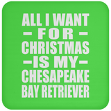 All I Want For Christmas Is My Chesapeake Bay Retriever - Coaster