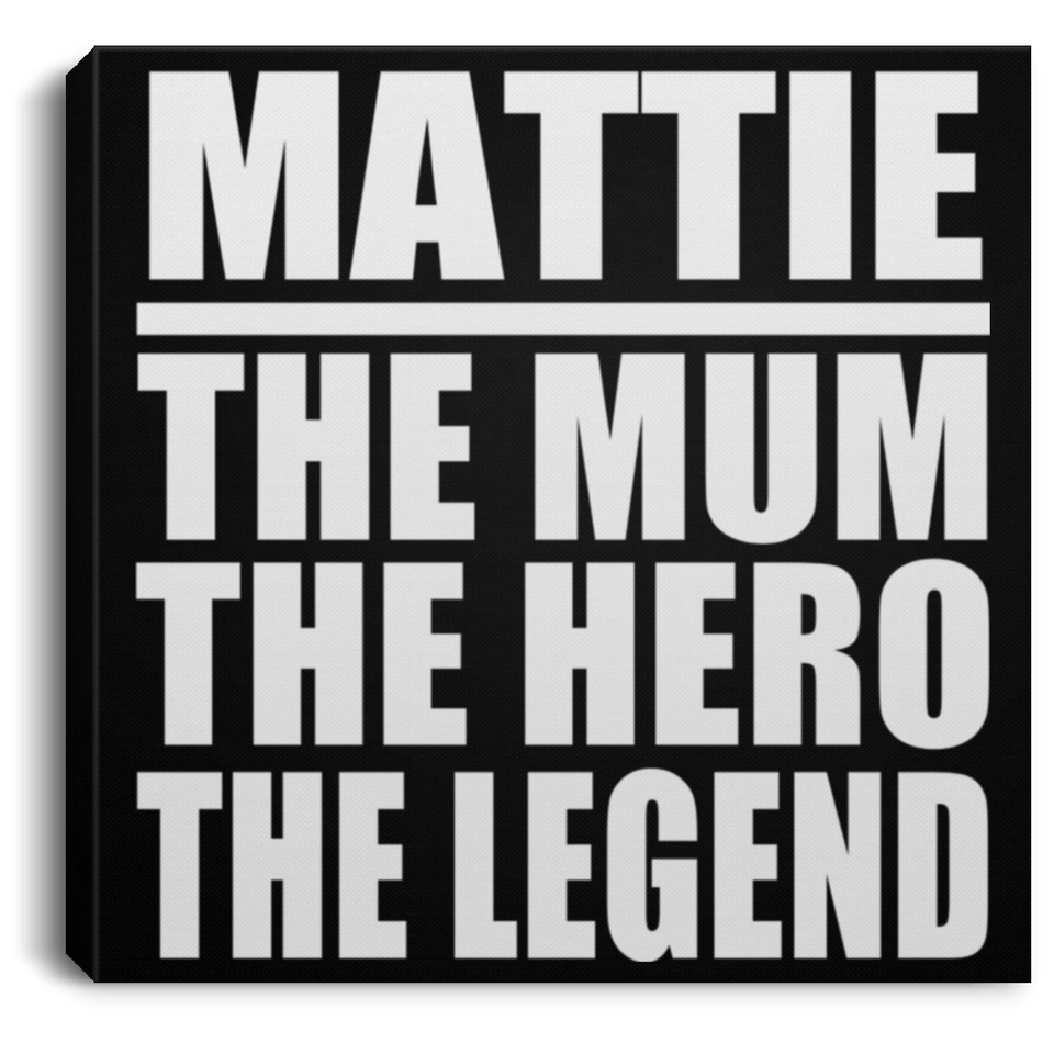 Mattie The Mum The Hero The Legend - Canvas Square