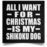 All I Want For Christmas Is My Shikoku Dog - Poster Square