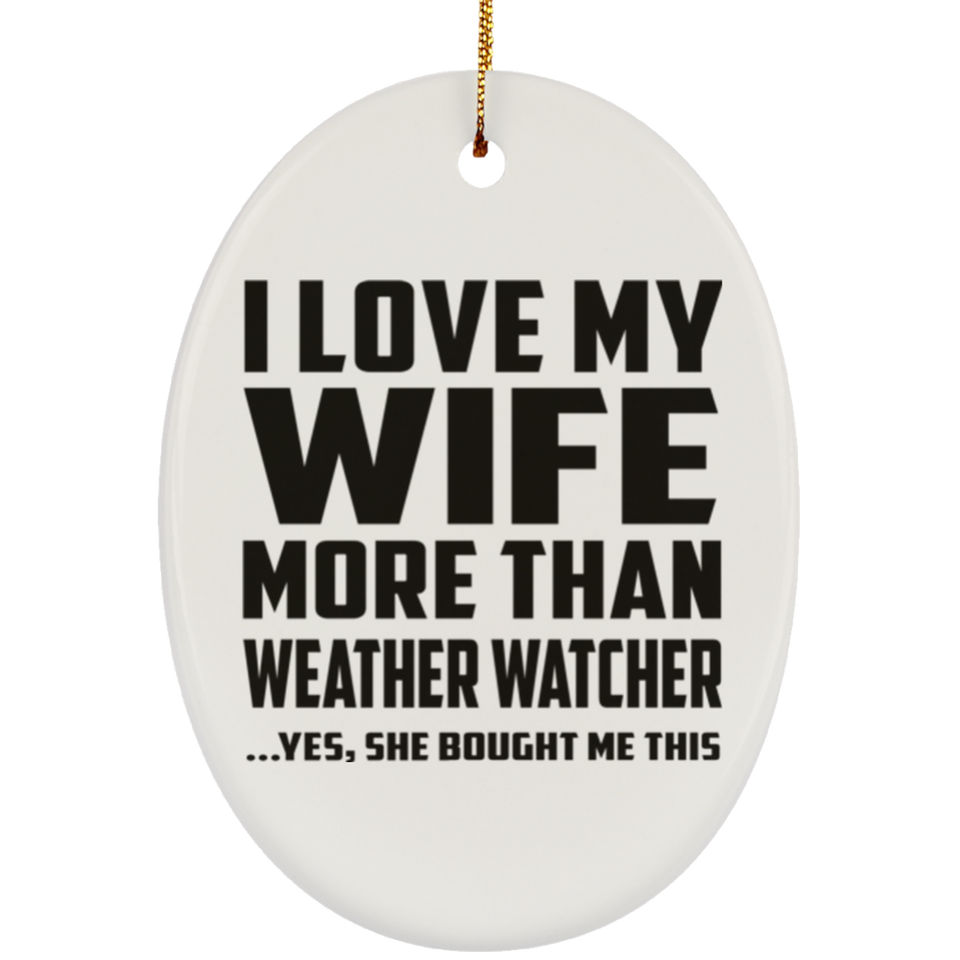 I Love My Wife More Than Weather Watcher - Oval Ornament