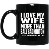 I Love My Wife More Than Ball Badminton - 11 Oz Coffee Mug Black