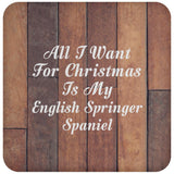 All I Want For Christmas Is My English Springer Spaniel - Drink Coaster E