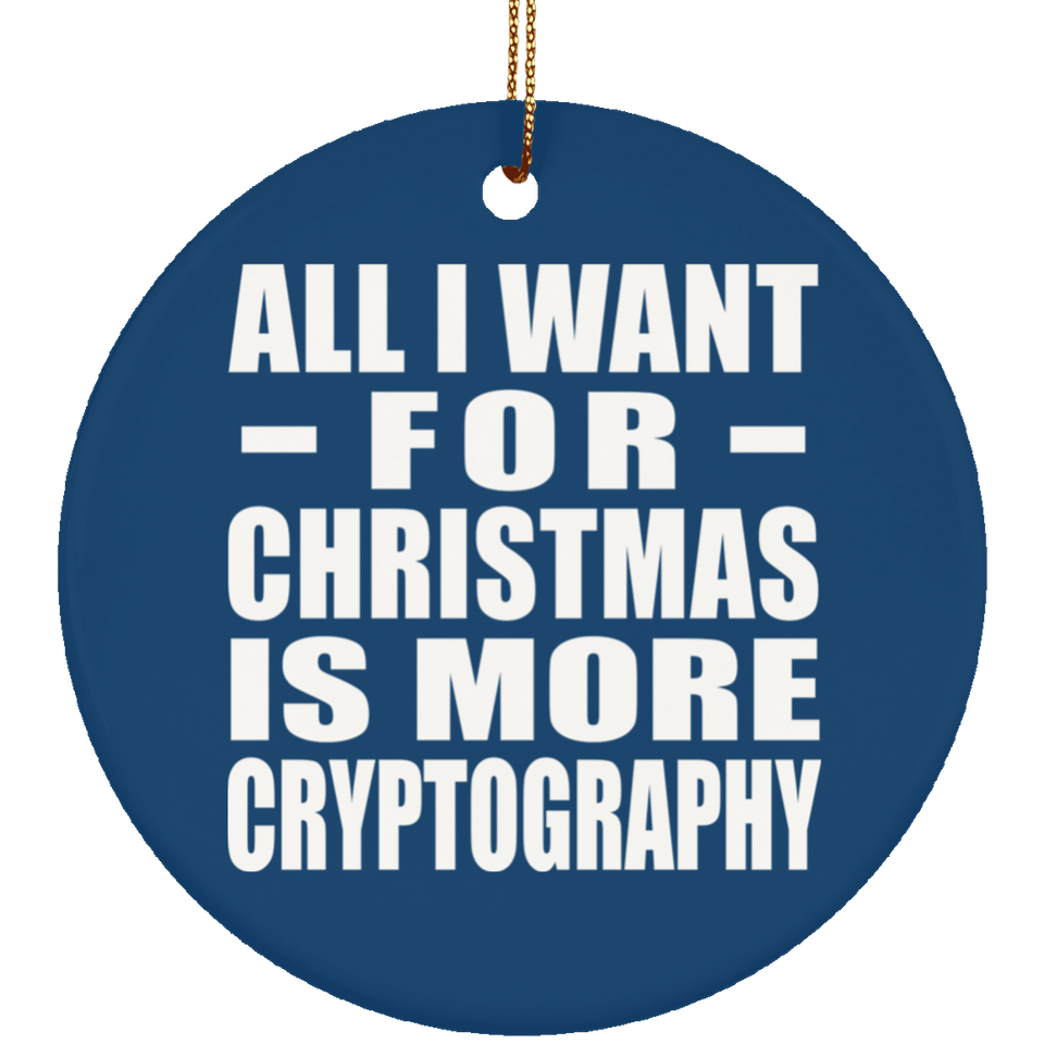 All I Want For Christmas Is More Cryptography - Circle Ornament