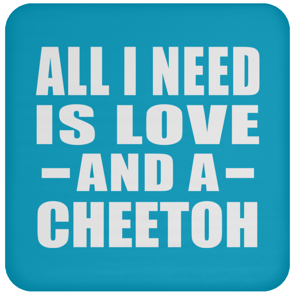 All I Need Is Love And A Cheetoh - Drink Coaster