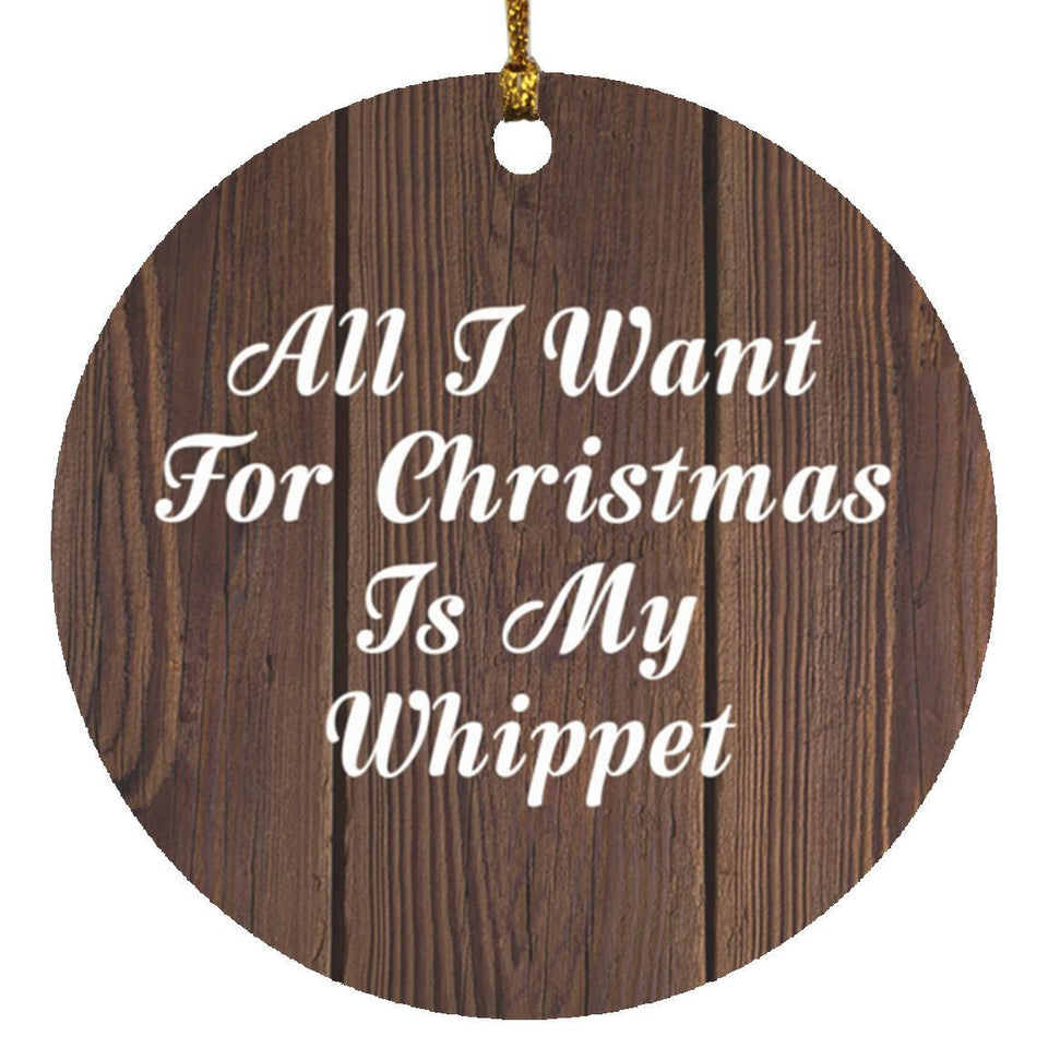 All I Want For Christmas Is My Whippet - Circle Ornament D