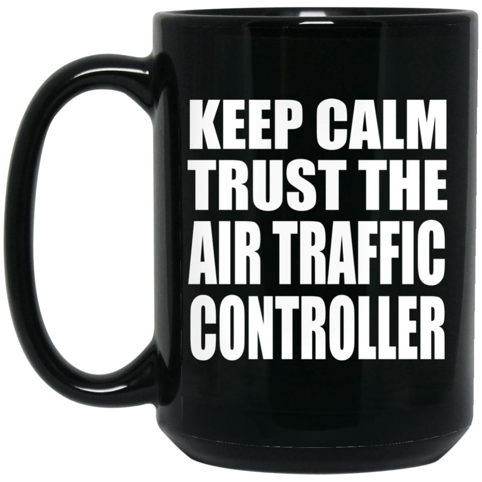 Keep Calm and Trust The Air Traffic Controller - 15oz Coffee Mug Black