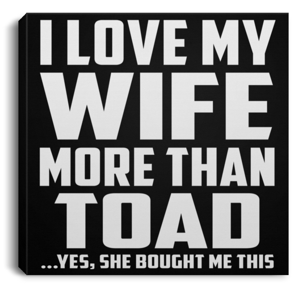 I Love My Wife More Than Toad - Canvas Square