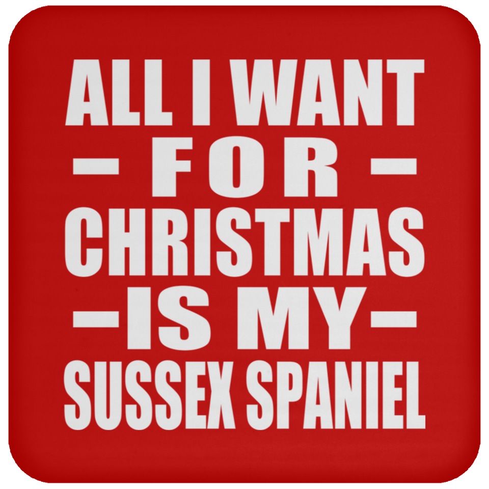 All I Want For Christmas Is My Sussex Spaniel - Coaster