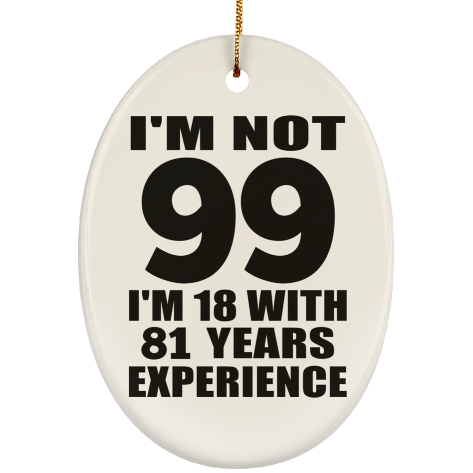 99th Birthday I'm Not 99 I'm 18 With 81 Years Experience - Oval Ornament