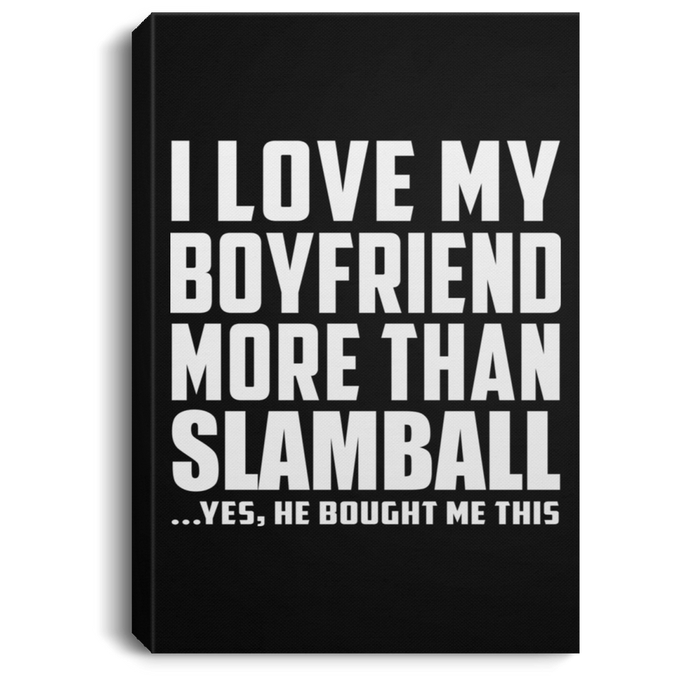 I Love My Boyfriend More Than Slamball - Canvas Portrait