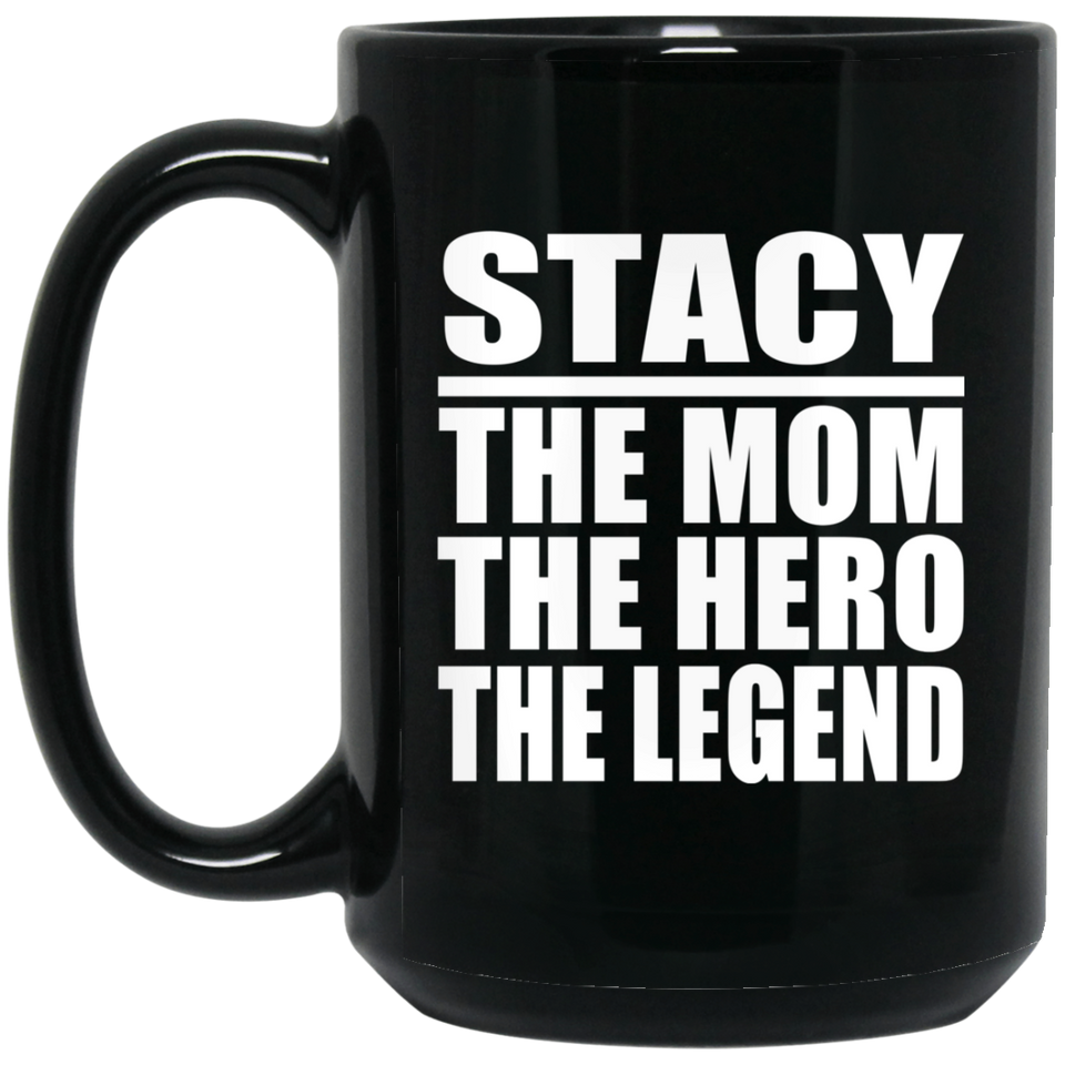Stacy The Mom The Hero The Legend - 15 Oz Coffee Mug Black