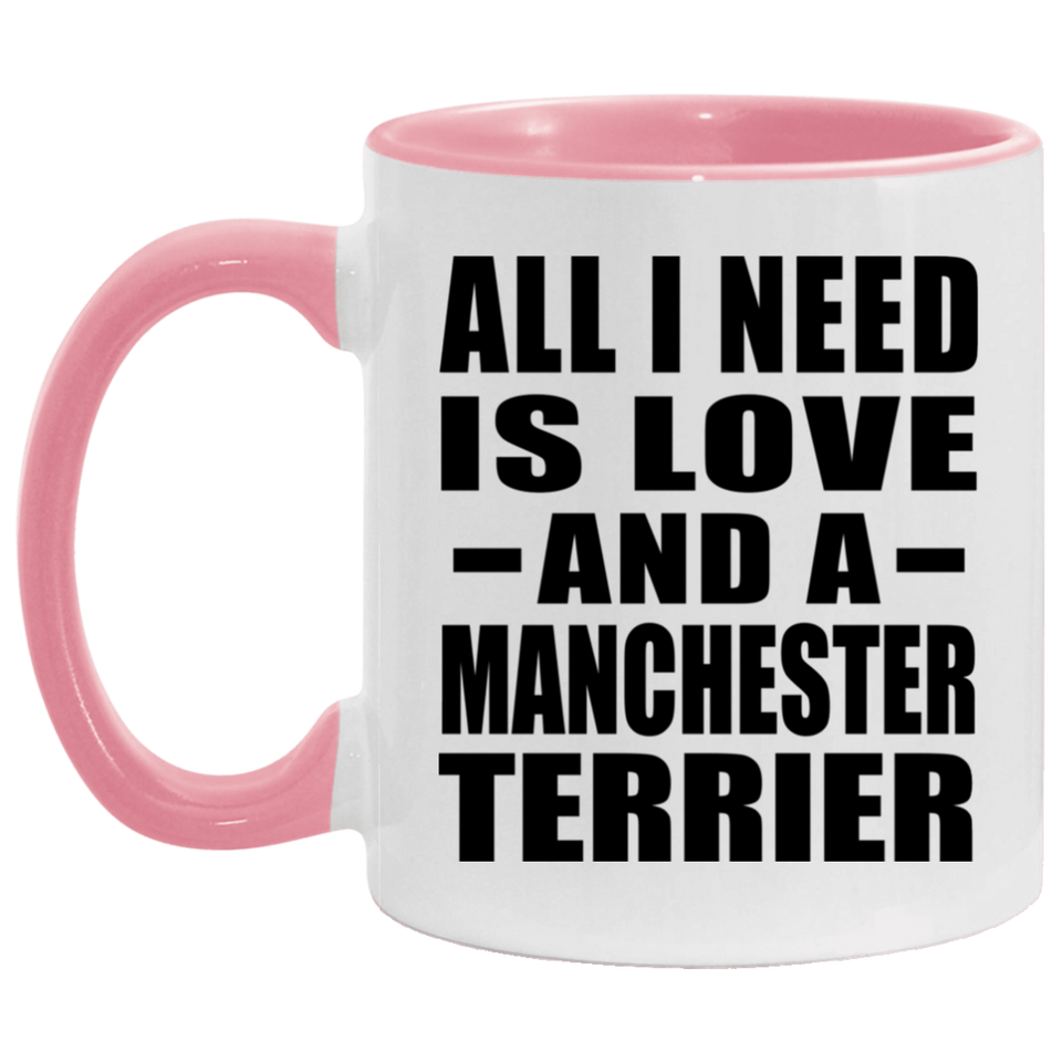 All I Need Is Love And A Manchester Terrier - 11oz Accent Mug Pink