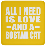 All I Need Is Love And A Bobtail Cat - Drink Coaster