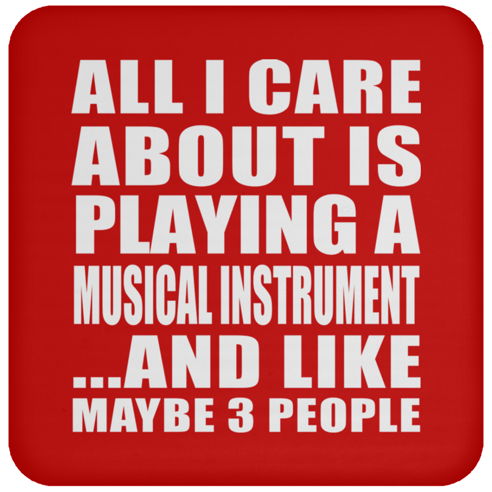 All I Care About Is Playing A Musical Instrument - Drink Coaster