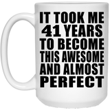 41st Birthday Took 41 Years To Become Awesome & Perfect - 15 Oz Coffee Mug