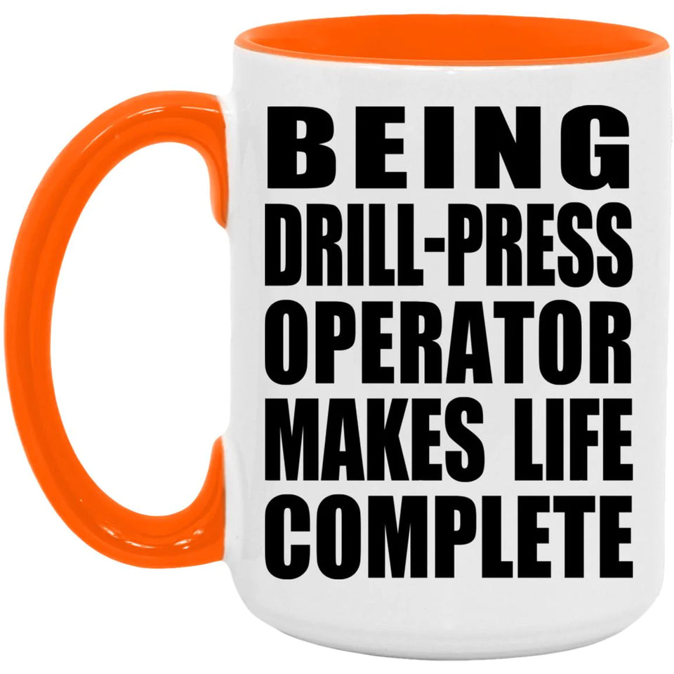Being Drill-Press Operator Makes Life Complete - 15oz Accent Mug Orange