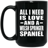 All I Need Is Love And A Welsh Springer Spaniel - 15 Oz Coffee Mug Black
